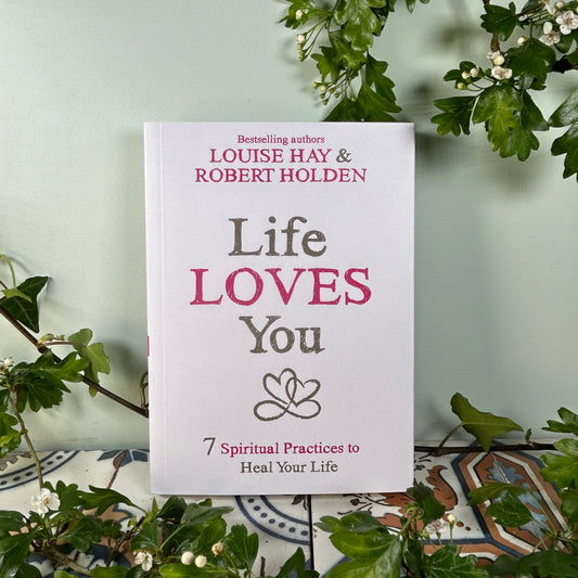 Life Loves You: Seven Spiritual Practices To Heal Your Life - Louise Hay & Robert Holden